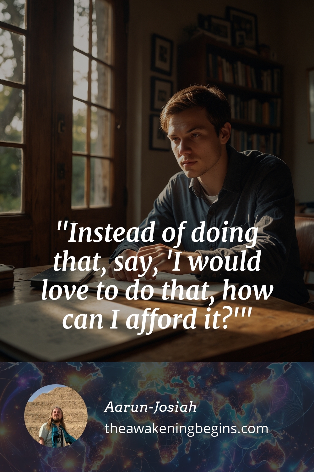 Pinterest Image Instead of doing that, say, 'I would love to do that, how can I afford it?'