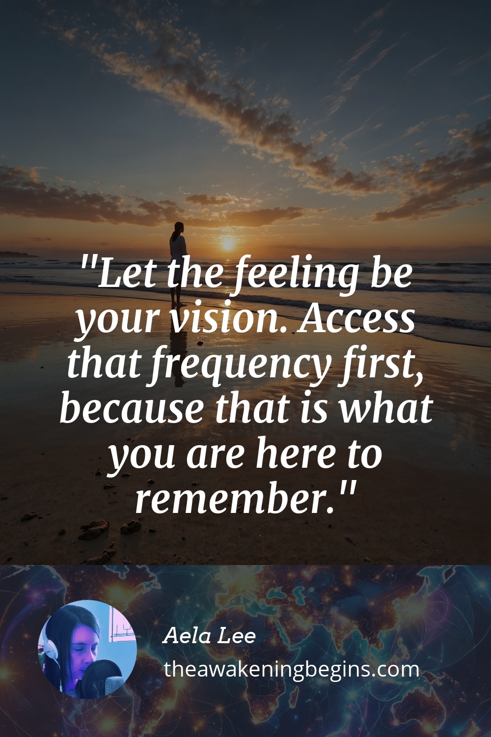 Pinterest Image Let the feeling be your vision. Access that frequency first, because that is what you are here to remember.