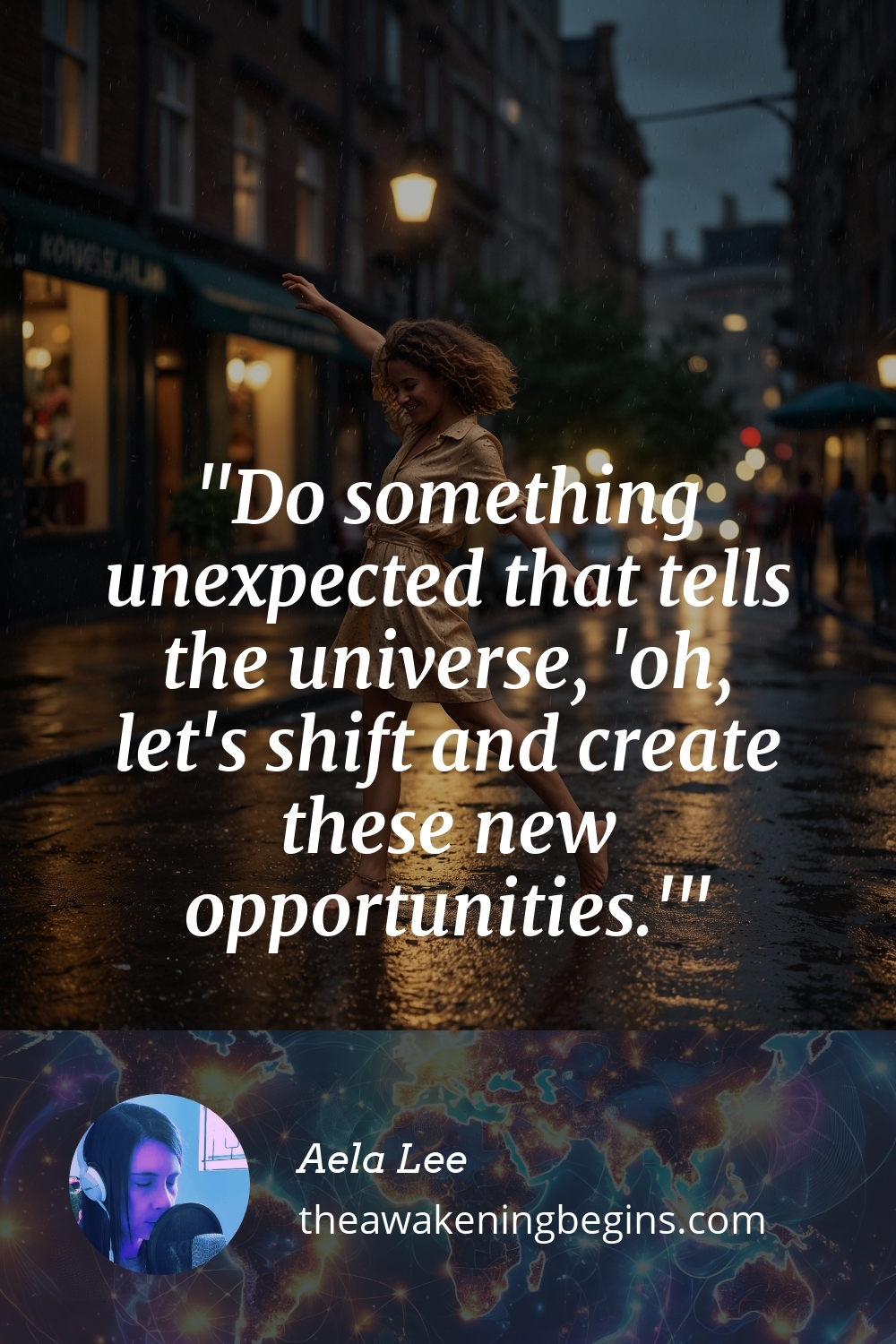 Do something unexpected that tells the universe, 'oh, let's shift and create these new opportunities.'