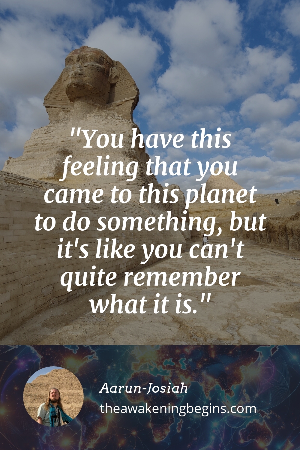 Pinterst Image You have this feeling that you came to this planet to do something, but it's like you can't quite remember what it is.