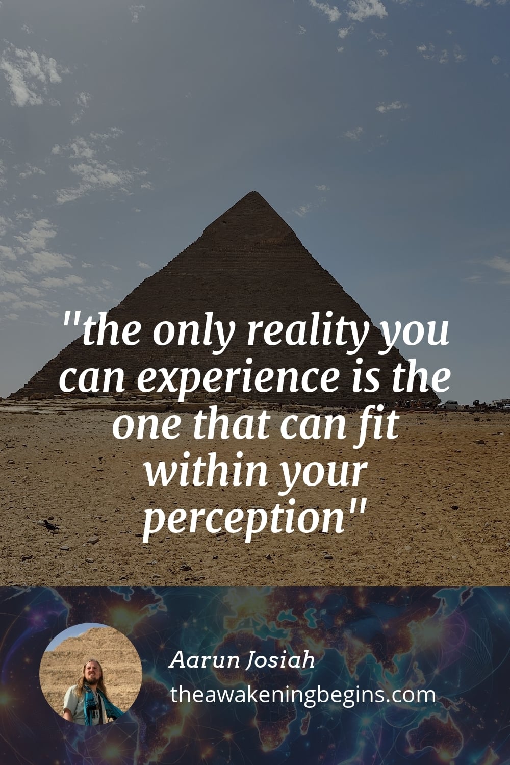 the only reality you can experience is the one that can fit within your perception