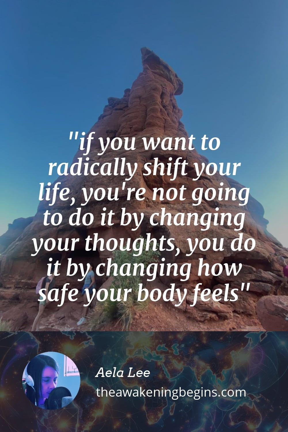 if you want to radically shift your life, you're not going to do it by changing your thoughts, you do it by changing how safe your body feels