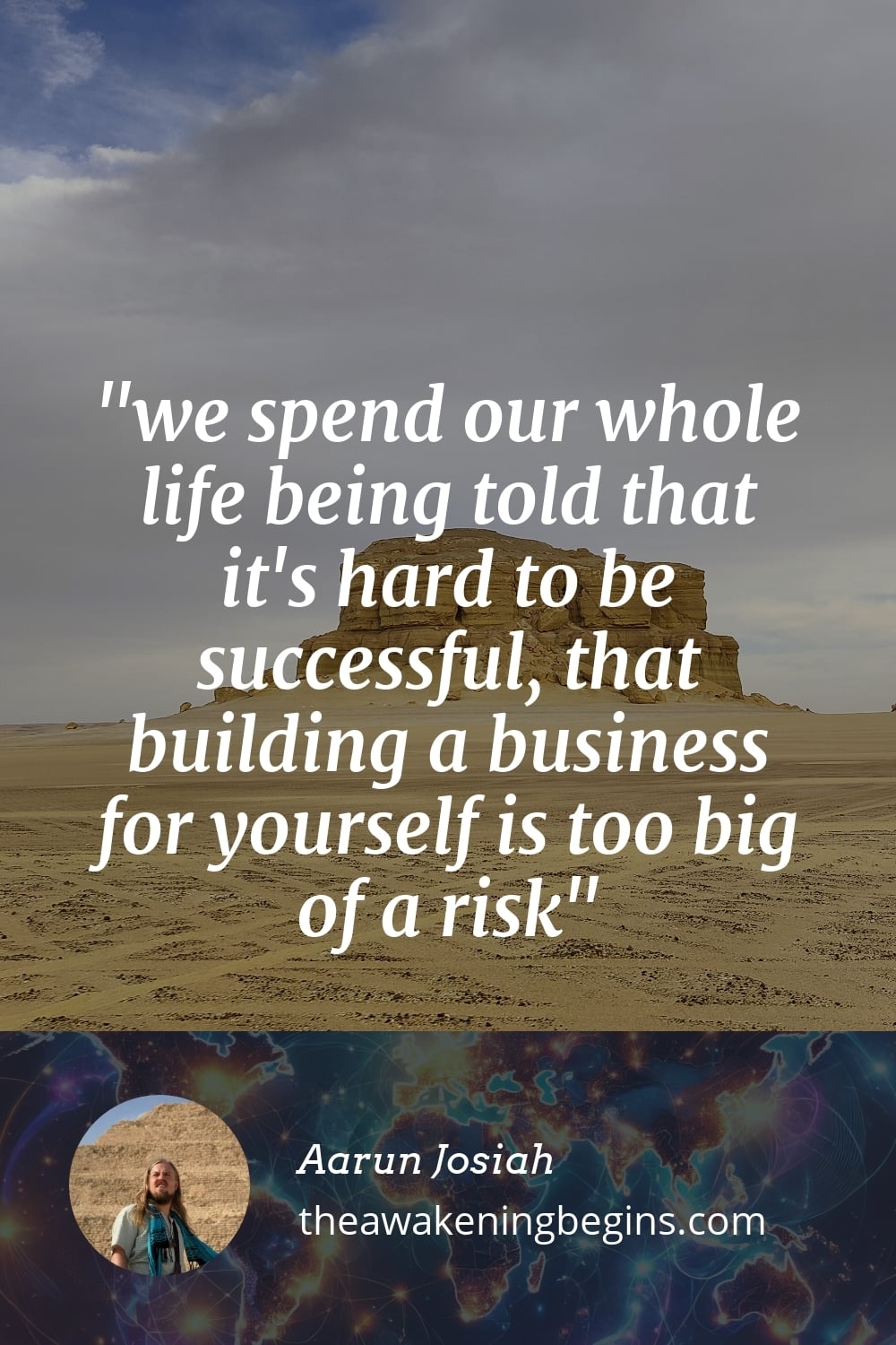 we spend our whole life being told that it's hard to be successful, that building a business for yourself is too big of a risk