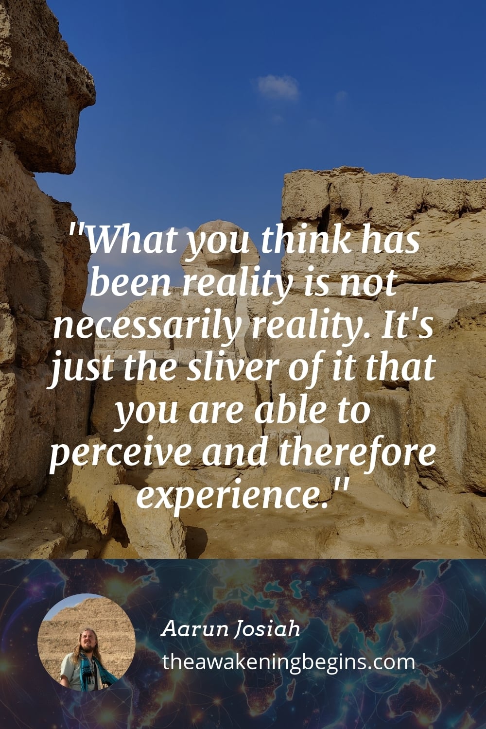 Pinterest Image What you think has been reality is not necessarily reality. It's just the sliver of it that you are able to perceive and therefore experience.