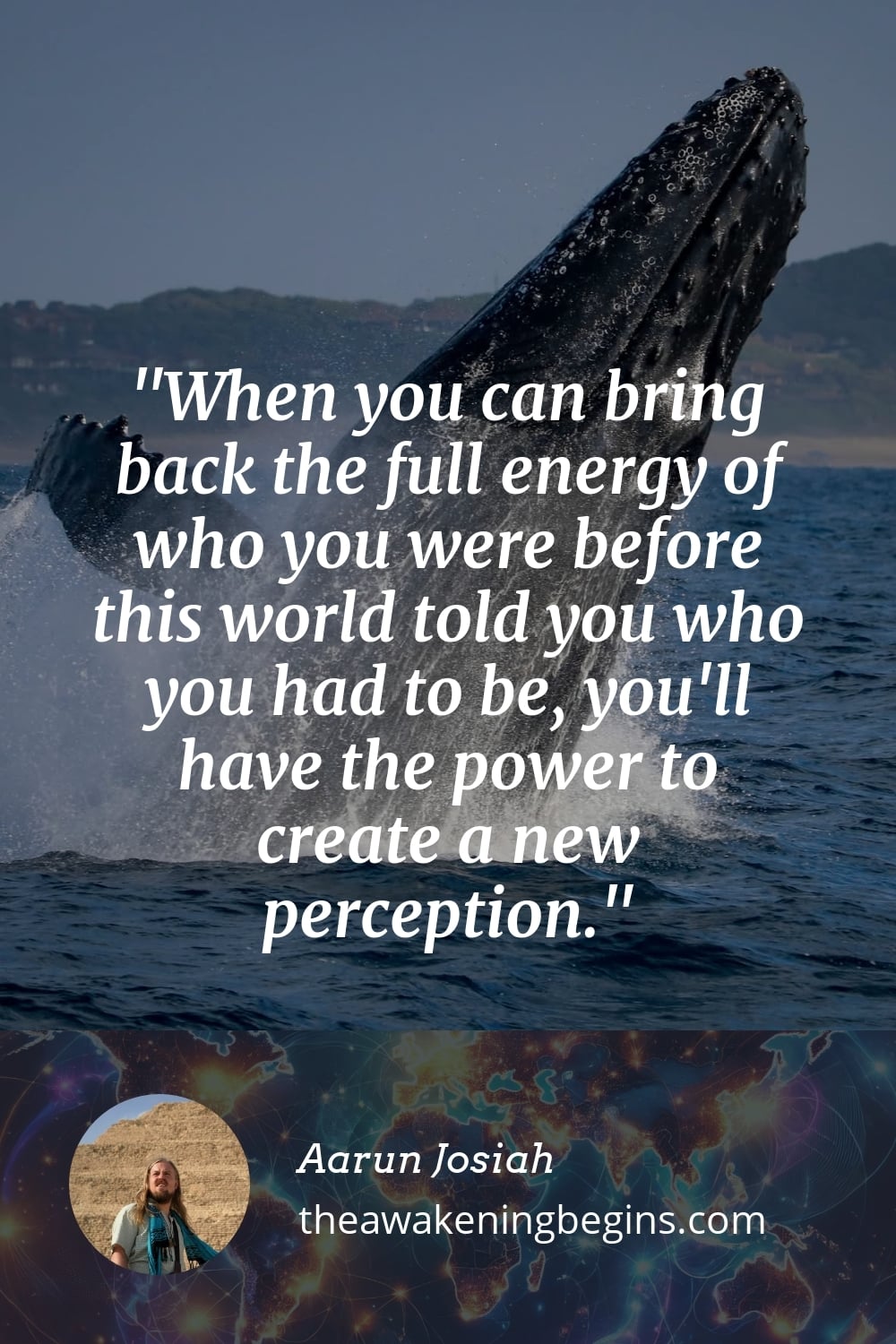 Pinterest Image When you can bring back the full energy of who you were before this world told you who you had to be, you'll have the power to create a new perception.