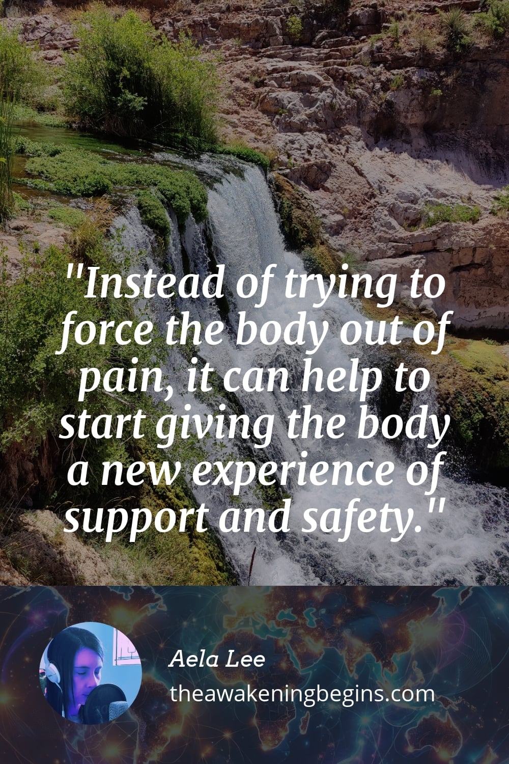 Instead of trying to force the body out of pain, it can help to start giving the body a new experience of support and safety.