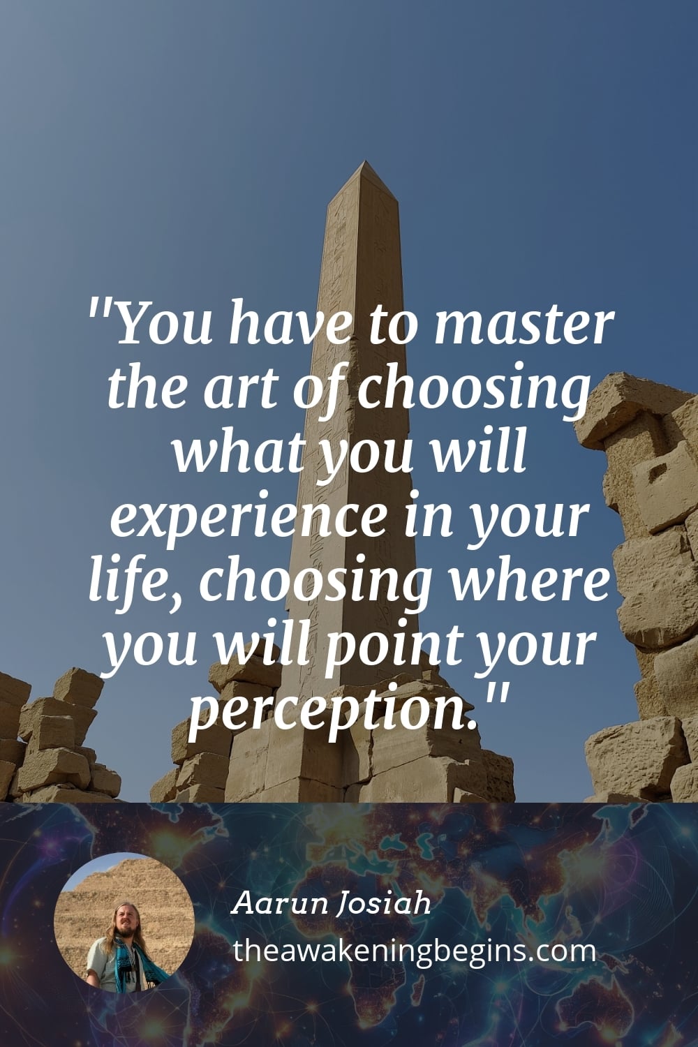 Pinterest Image You have to master the art of choosing what you will experience in your life, choosing where you will point your perception.