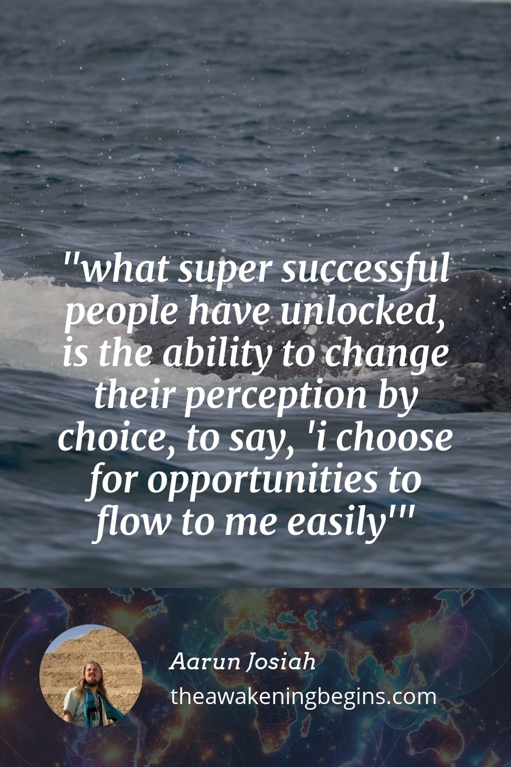 Pinterest Image what super successful people have unlocked, is the ability to change their perception by choice, to say, 'i choose for opportunities to flow to me easily'