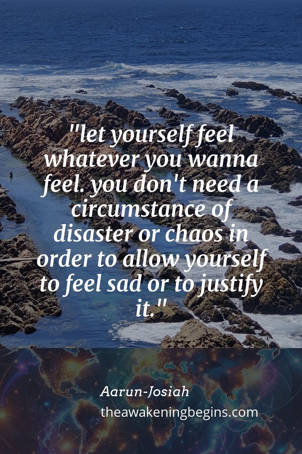 Pinterest Image let yourself feel whatever you wanna feel. you don't need a circumstance of disaster or chaos in order to allow yourself to feel sad or to justify it.