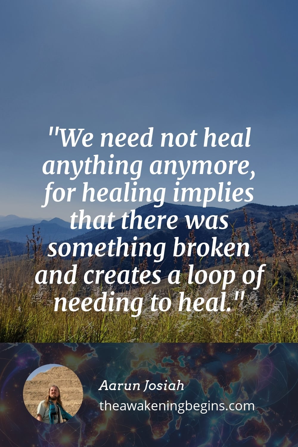Pinterst Image We need not heal anything anymore, for healing implies that there was something broken and creates a loop of needing to heal.