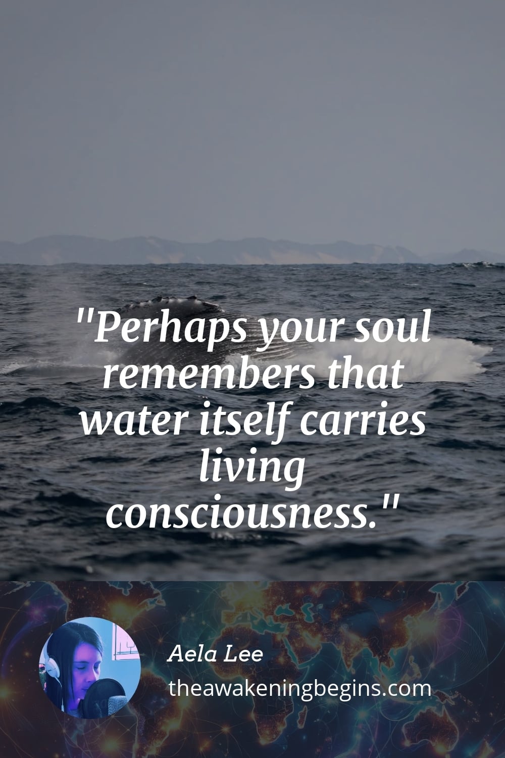 Perhaps your soul remembers that water itself carries living consciousness.
