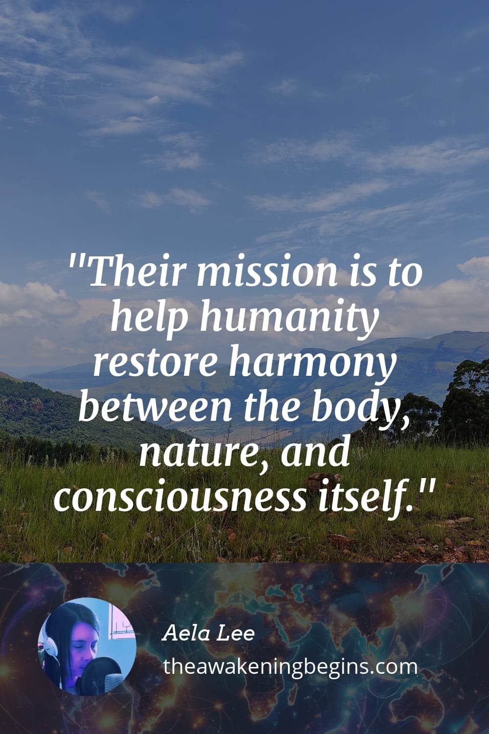 Their mission is to help humanity restore harmony between the body, nature, and consciousness itself.