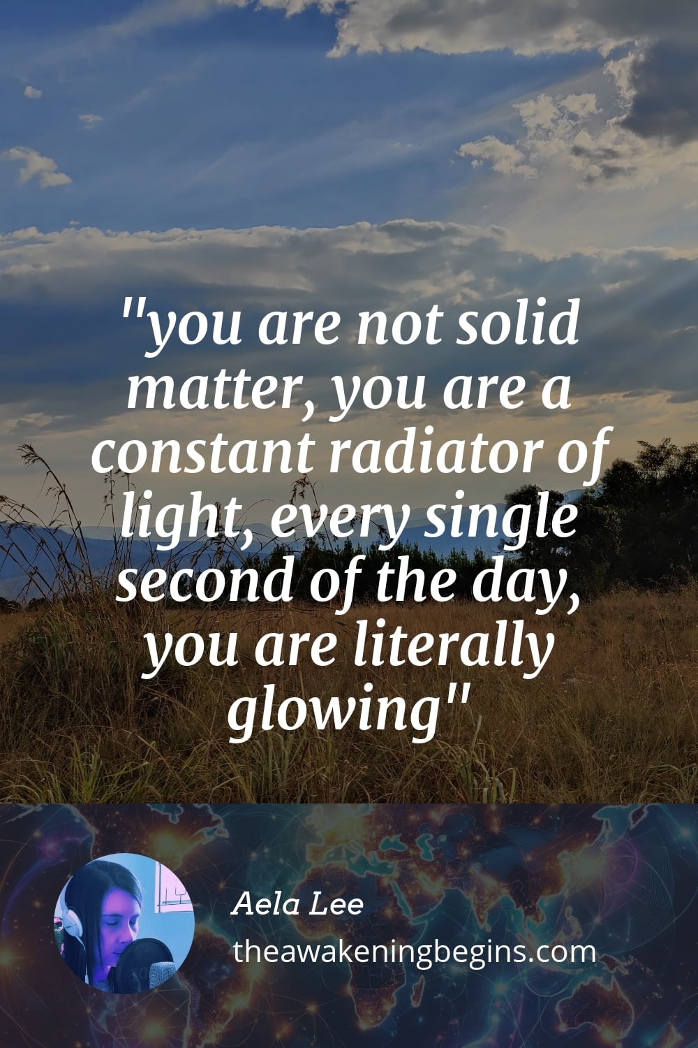 Pinterst Image you are not solid matter, you are a constant radiator of light, every single second of the day, you are literally glowing