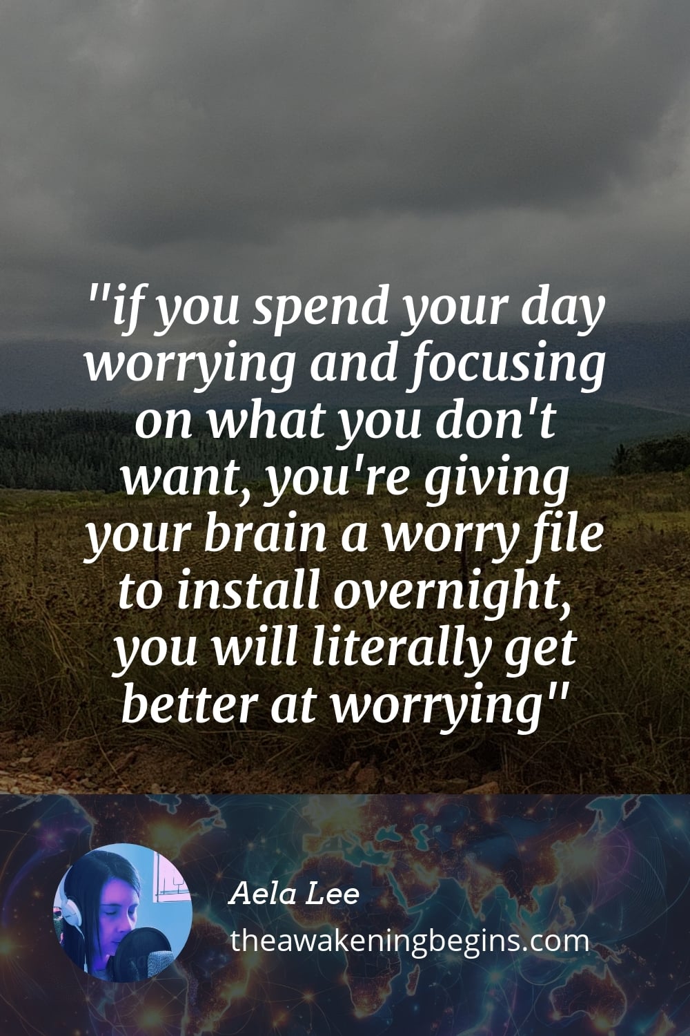 Pinterest Image if you spend your day worrying and focusing on what you don't want, you're giving your brain a worry file to install overnight, you will literally get better at worrying