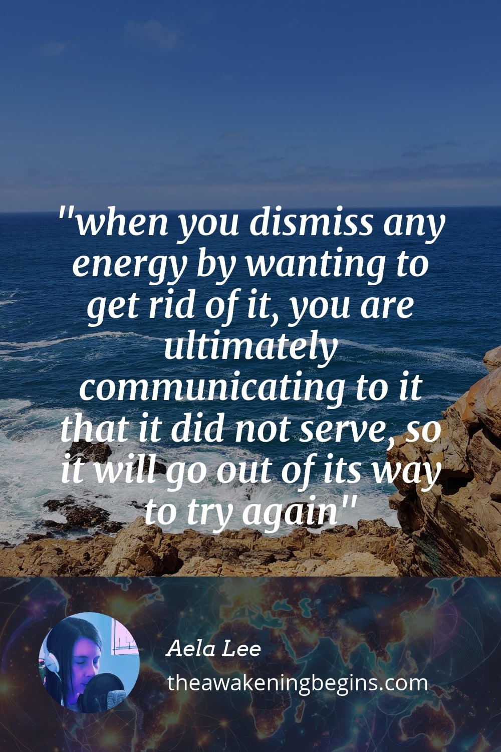 Pinterest Image when you dismiss any energy by wanting to get rid of it, you are ultimately communicating to it that it did not serve, so it will go out of its way to try again