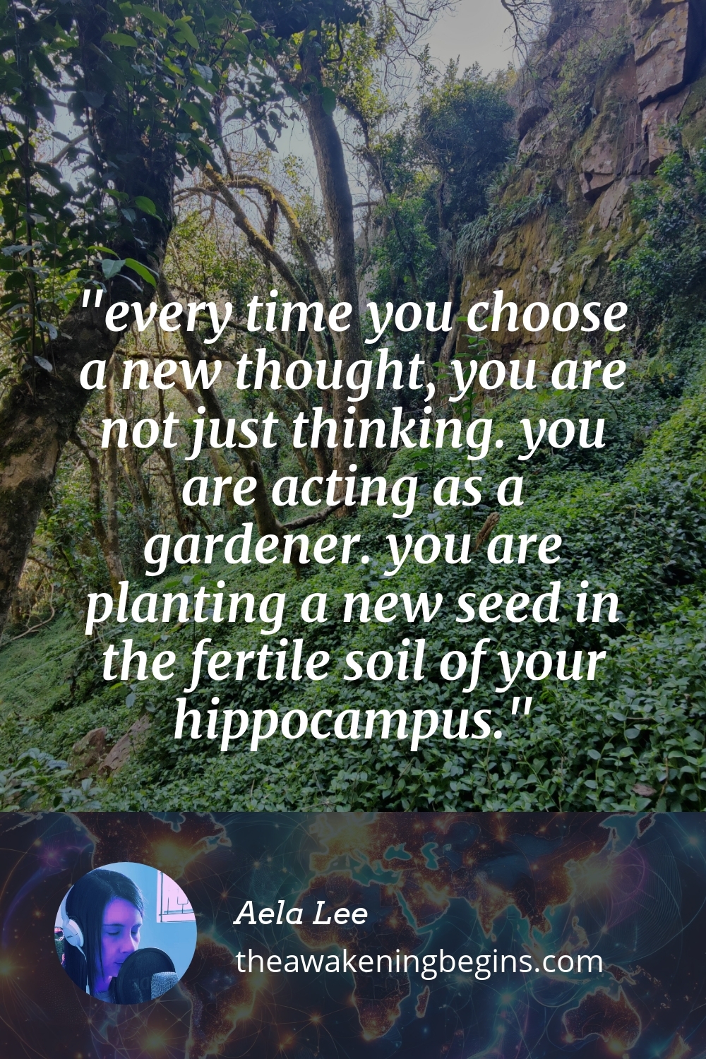 every time you choose a new thought, you are not just thinking. you are acting as a gardener. you are planting a new seed in the fertile soil of your hippocampus.