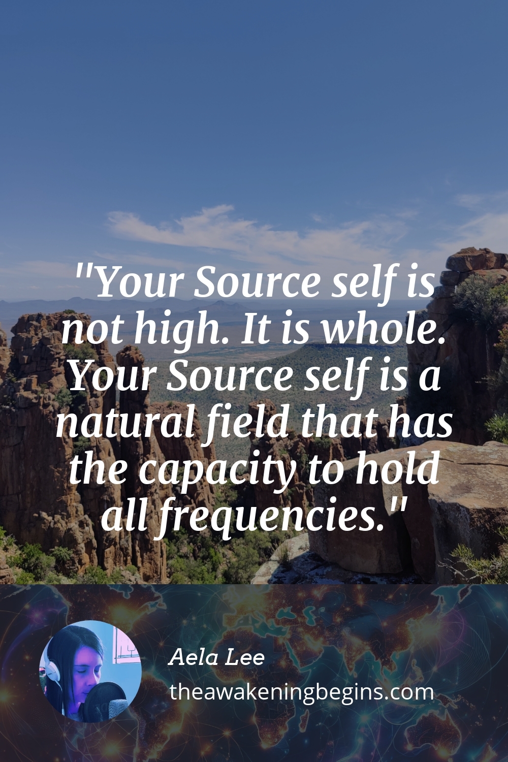 Pinterest Image Your Source self is not high. It is whole. Your Source self is a natural field that has the capacity to hold all frequencies.