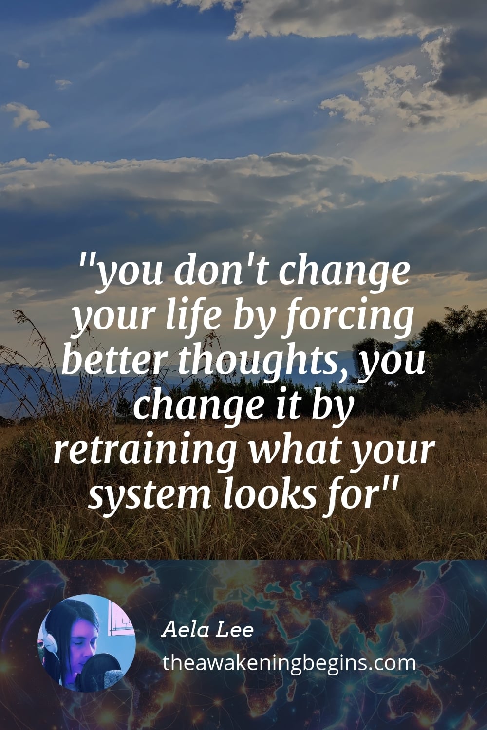 Pinterest Image you don't change your life by forcing better thoughts, you change it by retraining what your system looks for